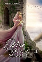 Мое последнее желание (Татьяна Ярош)