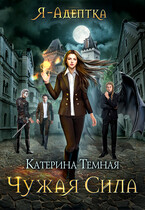Я — адептка. Чужая сила (Катерина Темная)