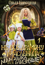 Не всё дракону масленица, или Мамашка для близняшек (Ольга Коротаева)