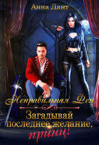 Неправильная фея. Загадывай последнее желание, принц! (Анна Дант)