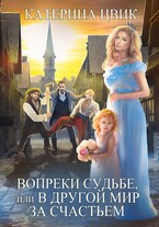 Вопреки судьбе, или В другой мир за счастьем (Катерина Цвик)