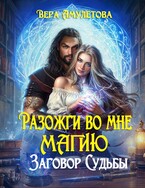 Разожги во мне магию. Заговор судьбы (Вера Амулетова)