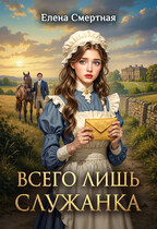 Всего лишь служанка. Неравная любовь (Елена Смертная)
