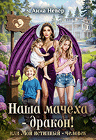 Наша Мачеха – Дракон!   или Мой истинный — человек (Анна Невер)