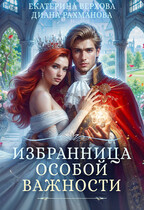Избранница особой важности (Диана Рахманова (Рыжая Ехидна)
                                                                                                            
                                                                                                                                                                                                                                        ,
                                                                
                                                                                                                                            Екатерина Верхова)
