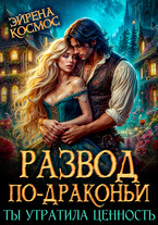 Развод по-драконьи. Ты утратила ценность (Эйрена Космос)