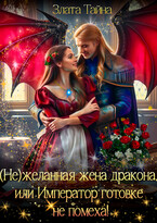 Нежеланная жена дракона, или Император готовке не помеха! (Злата Тайна)