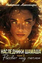 Наследники Шамаша. Том 2. Рассвет над пеплом (Катерина Алессандра)