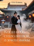 Когда небо стало пеплом, а земля инеем. Часть 1 (Юй Фэйинь)