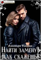Найти замену? Как скажешь! (Александра Уманская)