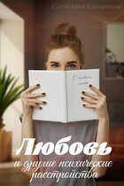 Любовь и другие психические расстройства (Светлана Санатова)