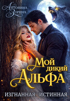 Мой дикий Альфа. Изгнанная истинная (Антонина Зорина)