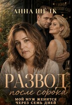 Развод после 40. Мой муж женится через семь дней (Анна Шёлк)