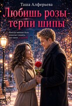 Любишь розы — терпи шипы (Таша Алферьева)