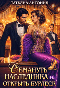 Обмануть наследника и открыть бурлеск (Татьяна Антоник)
