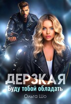 Дерзкая. Буду тобой обладать (Ольга Шо)