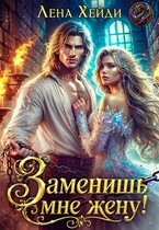 Заменишь мне жену! (Лена Хейди)