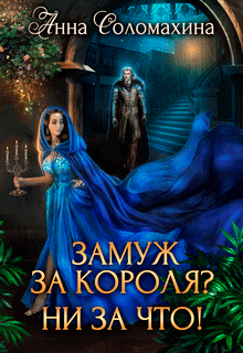 Замуж за короля? Ни за что! (Анна Соломахина)