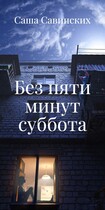 Без пяти минут суббота (Саша Савинских)