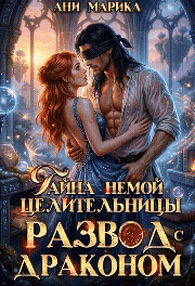 Тайна немой целительницы. Развод с драконом (Ани Марика)