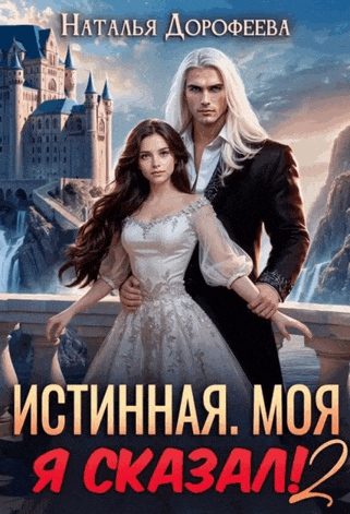 Истинная. Моя. Я сказал! 2 (Наталья Дорофеева)
