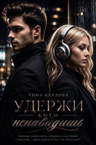 Удержи кого ненавидишь (Тина Карлова)
