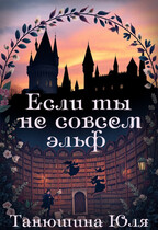 Если ты не совсем эльф (Танюшина Юля)