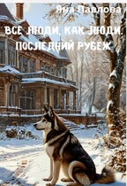 Все люди как люди. Последний рубеж (Яна  Павлова)