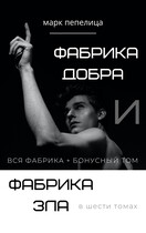 ФАБРИКА ДОБРА и ФАБРИКА ЗЛА. Вся фабрика в 6-ти томах + бонусный том (Марк Пепелица | Тин Волк)