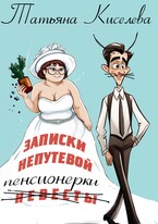 Записки непутевой (невесты) пенсионерки (Киселева Татьяна)
