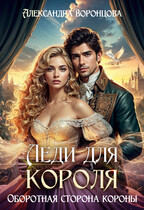 ⚜️Леди для короля. Оборотная сторона короны⚜️ (Александра Воронцова)