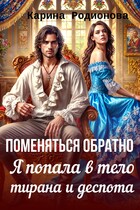 Поменяться обратно. Я попала в тело тирана и деспота (Карина Родионова)