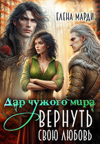 Дар чужого мира. Вернуть свою любовь (Елена Марди)