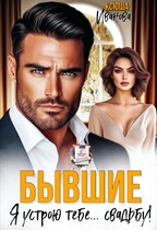 Бывшие. Я устрою тебе… свадьбу! (Ксюша Иванова)