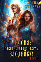 Миссия: Реабилитировать злодейку!  Том1 (Алина Пылаева)