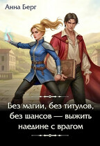 Без магии, без титулов, без шансов — выжить наедине с врагом (Анна Берг)