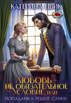 Любовь — не обязательное условие, или Попаданка решит сама! (Катерина Цвик)