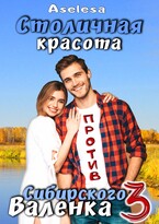 Столичная красота против сибирского Валенка 3 (Аселина Арсеньева)