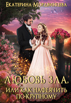 Любовь зла, или Как нафеячить по-крупному (Екатерина Мордвинцева)
