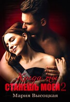 Когда ты станешь моей. Книга 2 (Мария Высоцкая)
