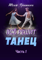 Все решит танец, часть 1 (Юлия Гришина)