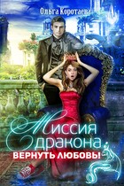 Миссия дракона: вернуть любовь! (Ольга Коротаева)