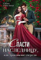 Спасти наследницу, или Драконы вне очереди (Елена Счастная)