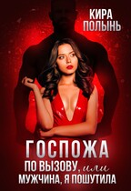 Госпожа по вызову, или Мужчина, я пошутила! (Кира Полынь)