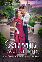 Приручить наследницу, или Замуж с последствиями (Елена Счастная)