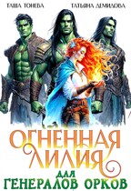 Огненная Лилия для генералов орков (Таша Тонева
                                                                                                            
                                                                                                                                                                                                                                        ,
                                                                
                                                                                                                                            Татьяна Демидова)