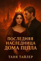 Последняя наследница Дома Пепла (Таня Тайлер)