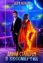 Давай станцуем в бессмертие (Дора Коуст ( Любовь Огненная ))