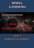 Проклятие Каменного острова. Книга 4. Ключ от будущего (Алхимова Ирина)