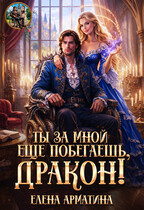 Ты ещё за мной побегаешь, дракон! (Елена Арматина)
